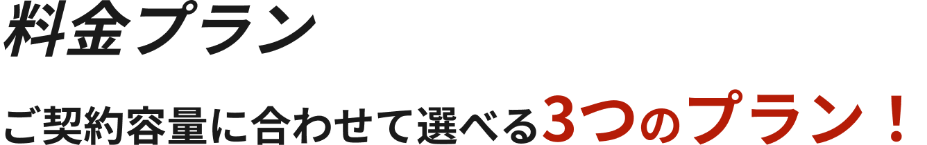 料金プラン ご契約容量に合わせて選べる3つのプラン！