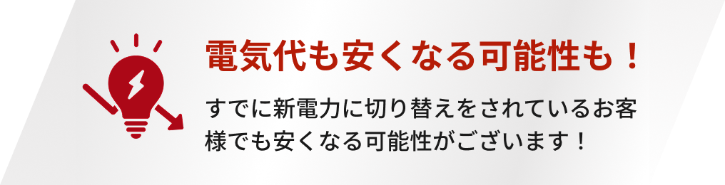 電気代も安くなる可能性も！すでに新電力に切り替えをされているお客様でも安くなる可能性がございます！