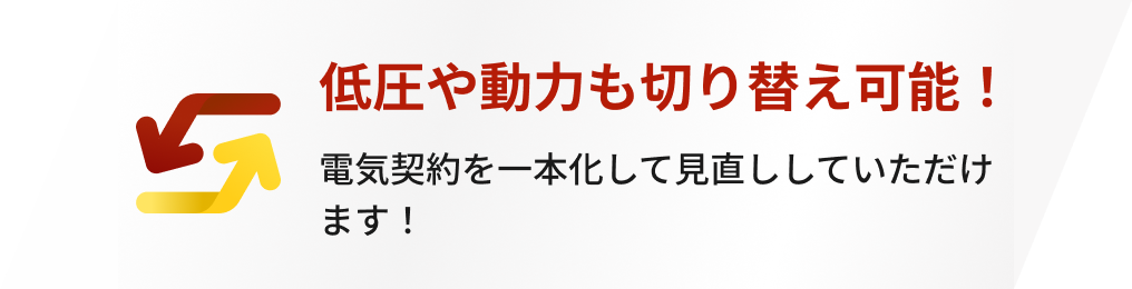 低圧や動力も切り替え可能！電気契約を一本化して見直ししていただけます！