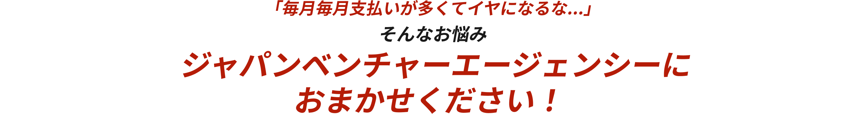 「毎月毎月支払いが多くてイヤになるな...」そんなお悩みジャパンベンチャーエージェンシーにおまかせください！